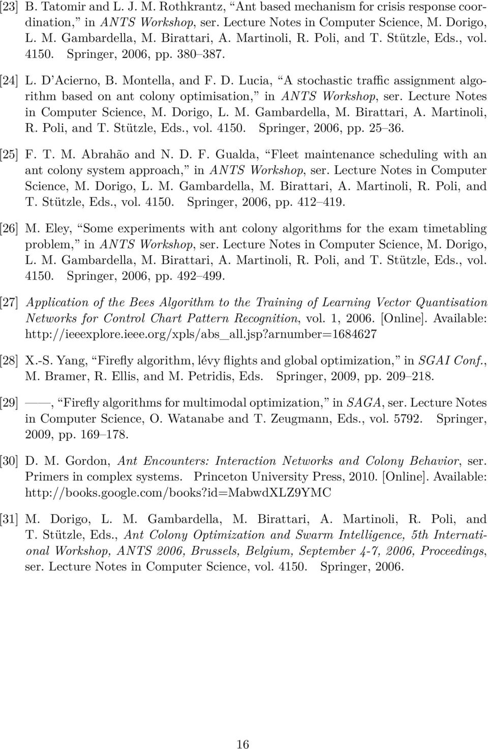 Lecture Notes in Computer Science, M. Dorigo, L. M. Gambardella, M. Birattari, A. Martinoli, R. Poli, and T. Stützle, Eds., vol. 4150. Springer, 2006, pp. 25 36. [25] F.
