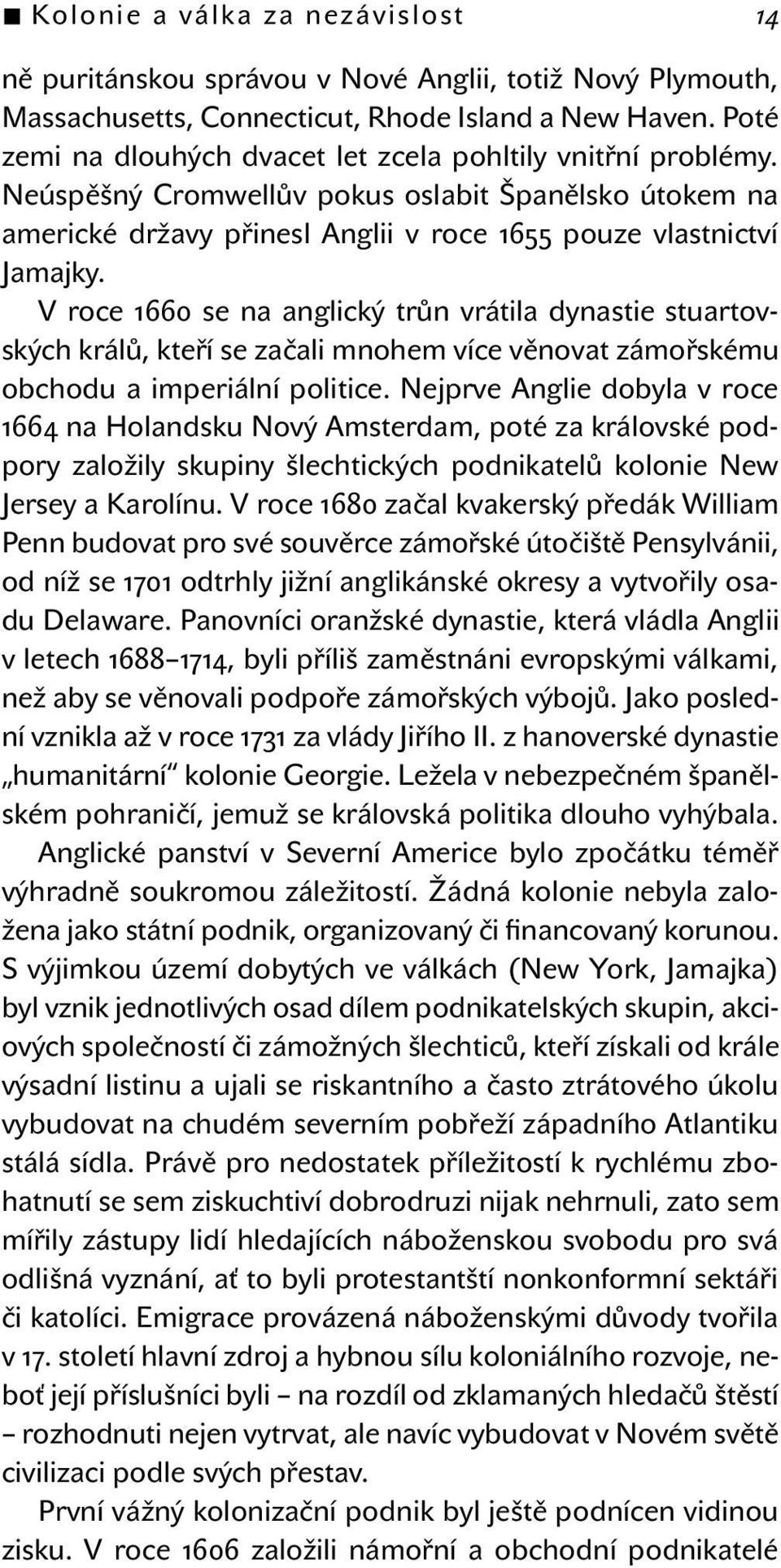 V roce 1660 se na anglický trůn vrátila dynastie stuartovských králů, kteří se začali mnohem více věnovat zámořskému obchodu a imperiální politice.