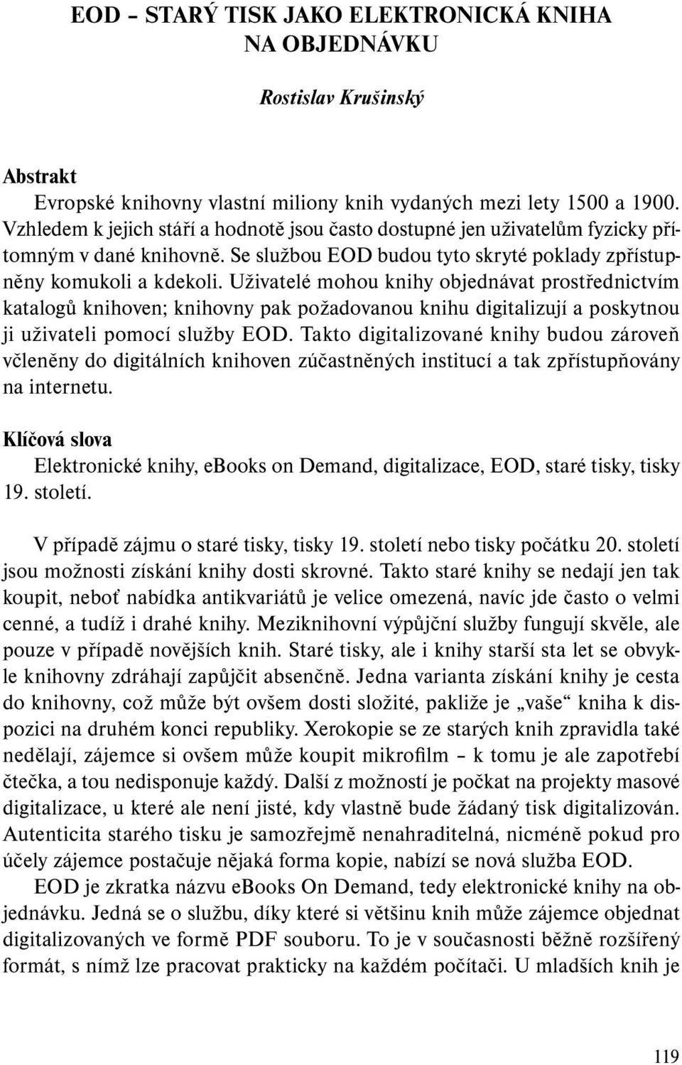 Uživatelé mohou knihy objednávat prostřednictvím katalogů knihoven; knihovny pak požadovanou knihu digitalizují a poskytnou ji uživateli pomocí služby EOD.