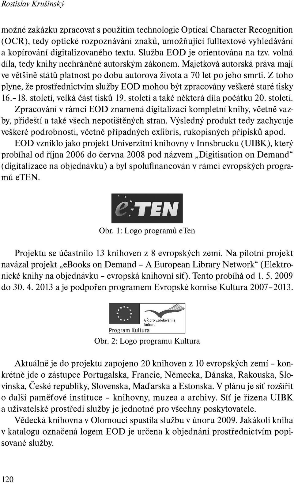 Majetková autorská práva mají ve většině států platnost po dobu autorova života a 70 let po jeho smrti. Z toho plyne, že prostřednictvím služby EOD mohou být zpracovány veškeré staré tisky 16. 18.