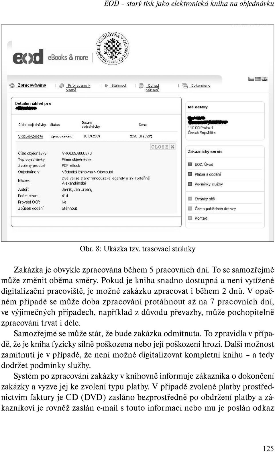 V opačném případě se může doba zpracování protáhnout až na 7 pracovních dní, ve výjimečných případech, například z důvodu převazby, může pochopitelně zpracování trvat i déle.