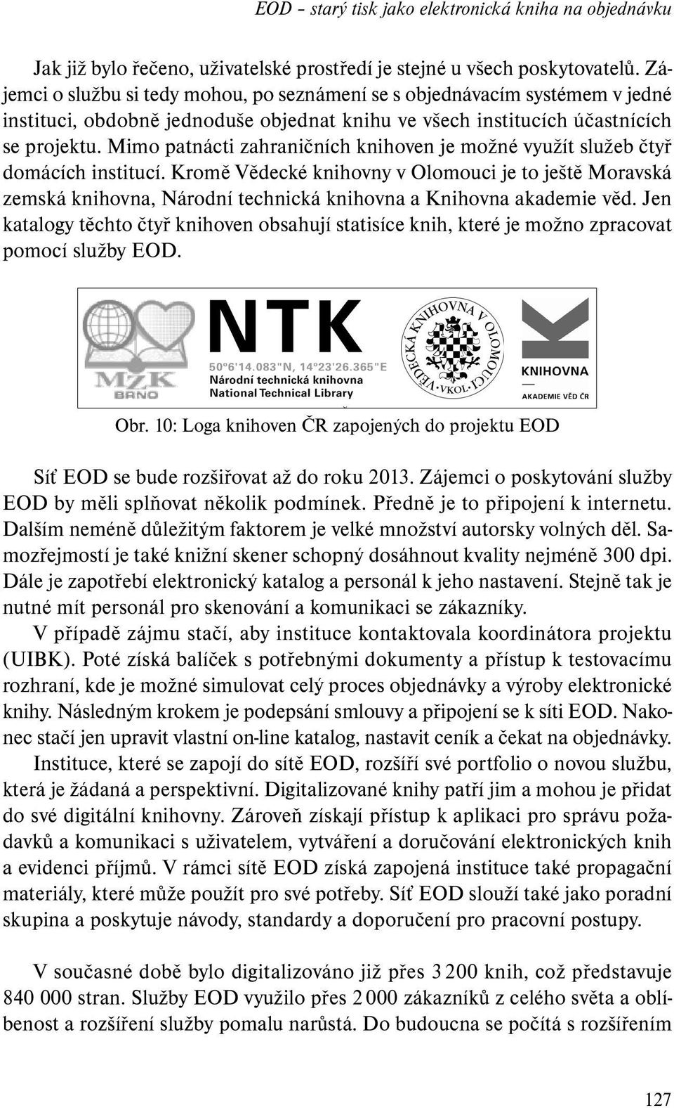 Mimo patnácti zahraničních knihoven je možné využít služeb čtyř domácích institucí.