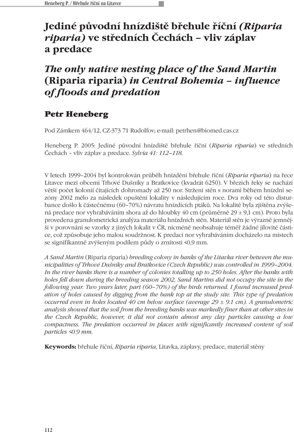 2005: Jediné původní hnízdiště břehule říční (Riparia riparia) ve středních Čechách vliv záplav a predace. Sylvia 41: 112 118.