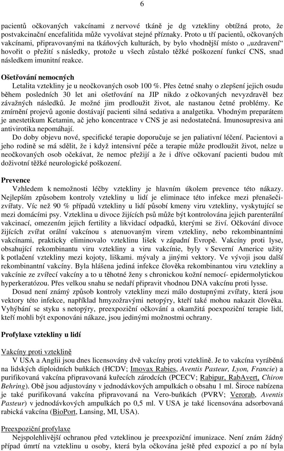 CNS, snad následkem imunitní reakce. Ošetřování nemocných Letalita vztekliny je u neočkovaných osob 100 %.