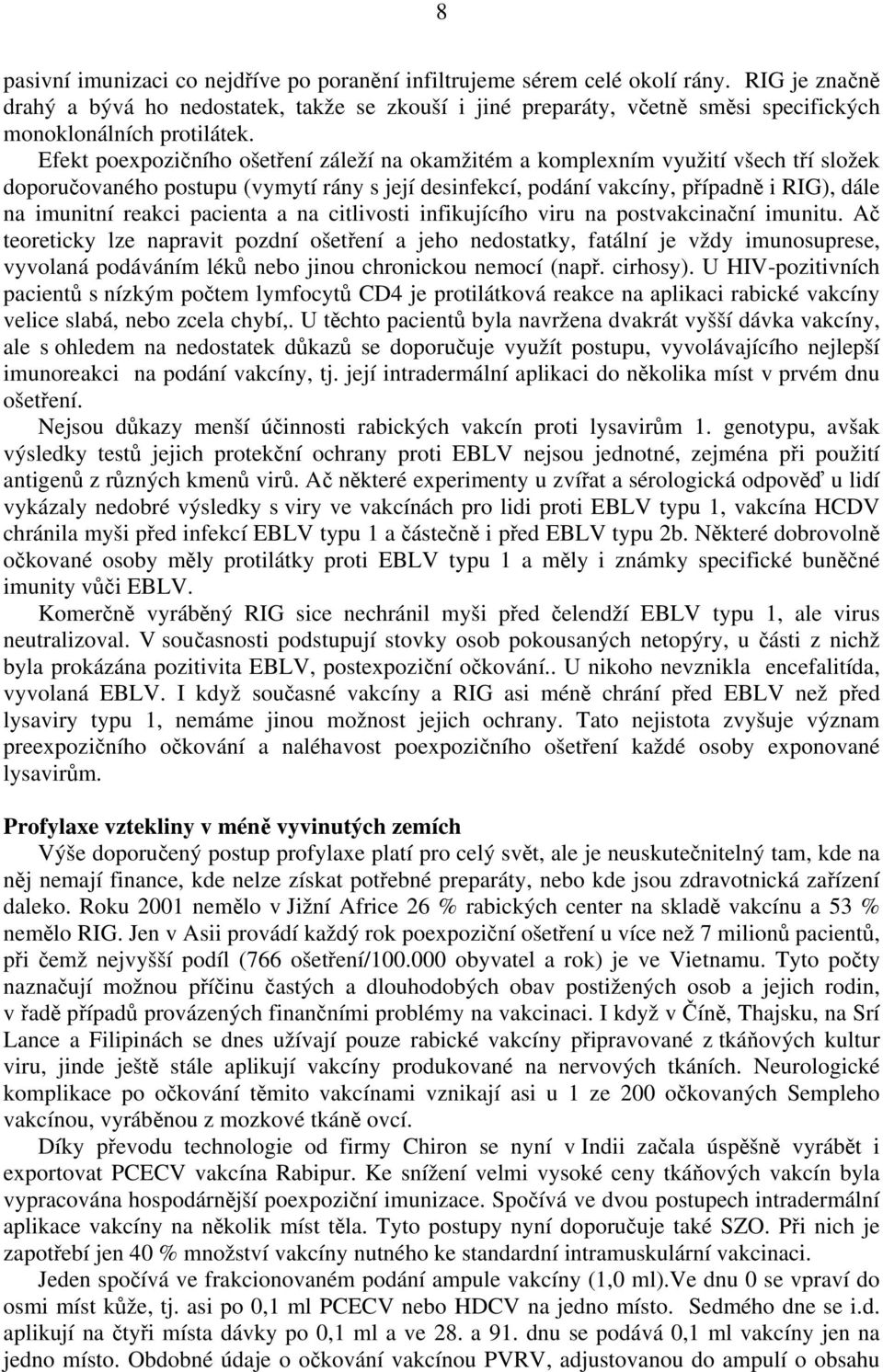 Efekt poexpozičního ošetření záleží na okamžitém a komplexním využití všech tří složek doporučovaného postupu (vymytí rány s její desinfekcí, podání vakcíny, případně i RIG), dále na imunitní reakci