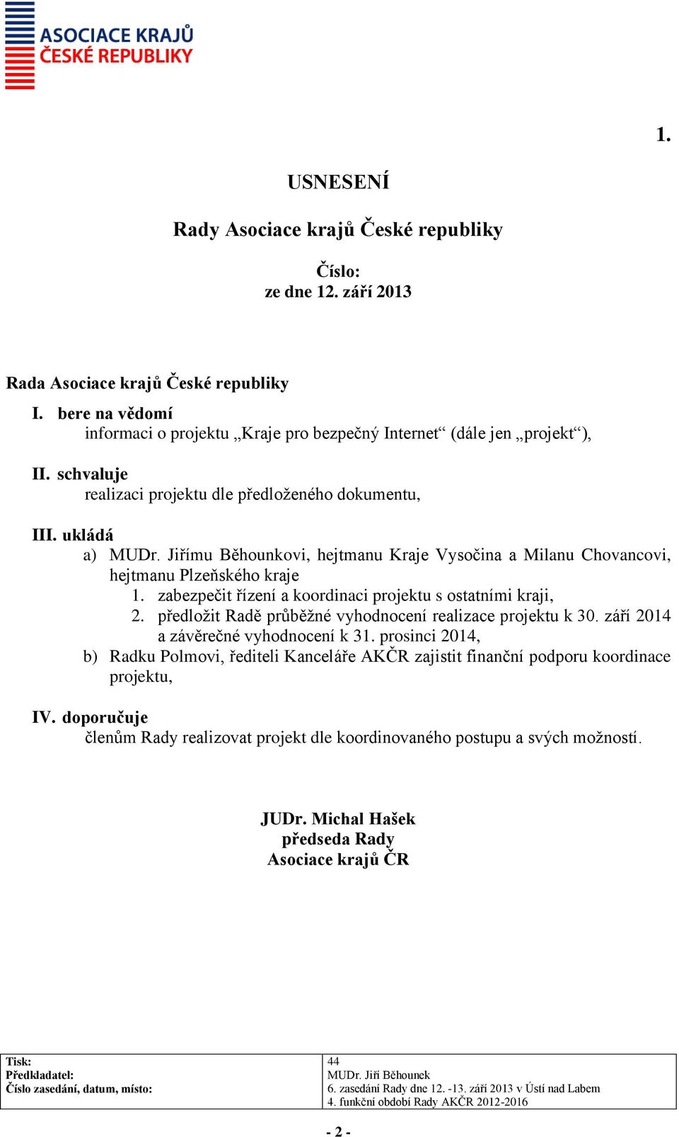 Jiřímu Běhounkovi, hejtmanu Kraje Vysočina a Milanu Chovancovi, hejtmanu Plzeňského kraje 1. zabezpečit řízení a koordinaci projektu s ostatními kraji, 2.