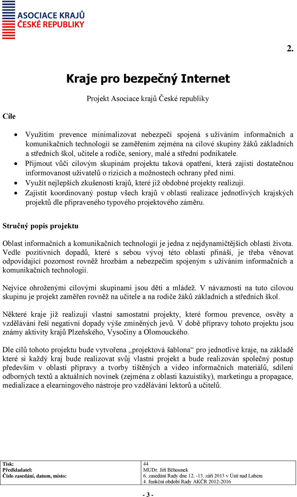 Přijmout vůči cílovým skupinám projektu taková opatření, která zajistí dostatečnou informovanost uživatelů o rizicích a možnostech ochrany před nimi.