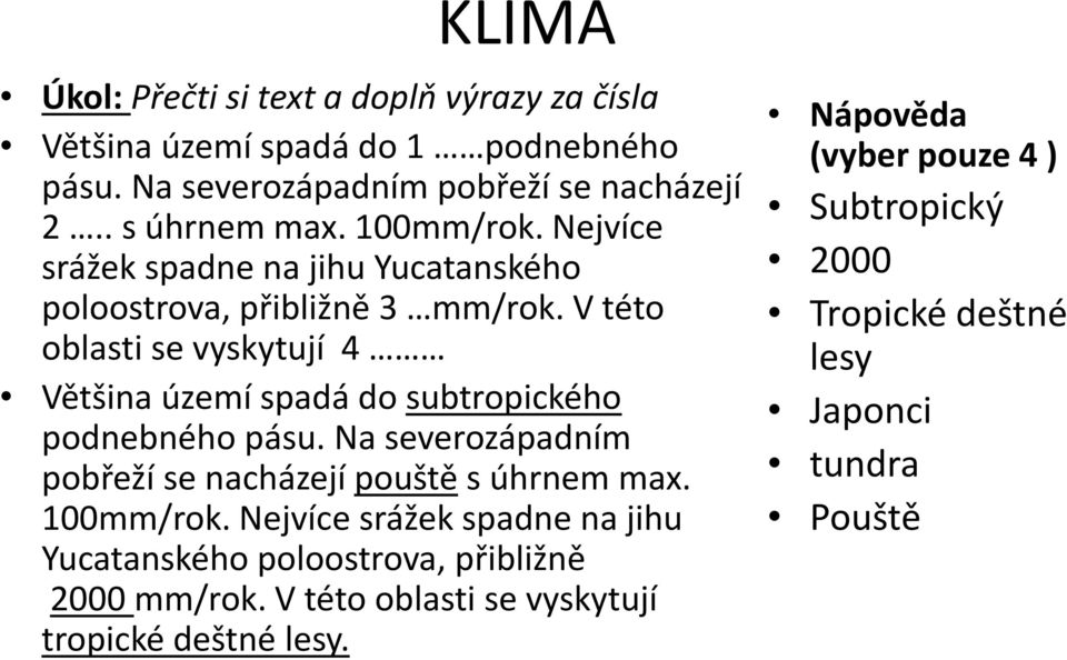 V této oblasti se vyskytují 4 Většina území spadá do subtropického podnebného pásu. Na severozápadním pobřeží se nacházejí pouštěs úhrnem max.