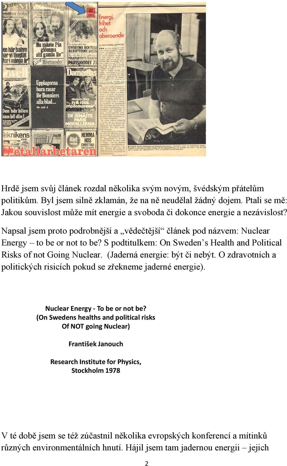 S podtitulkem: On Sweden s Health and Political Risks of not Going Nuclear. (Jaderná energie: být či nebýt. O zdravotních a politických risicích pokud se zřekneme jaderné energie).