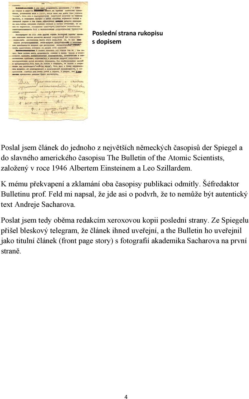 Feld mi napsal, že jde asi o podvrh, že to nemůže být autentický text Andreje Sacharova. Poslat jsem tedy oběma redakcím xeroxovou kopii poslední strany.