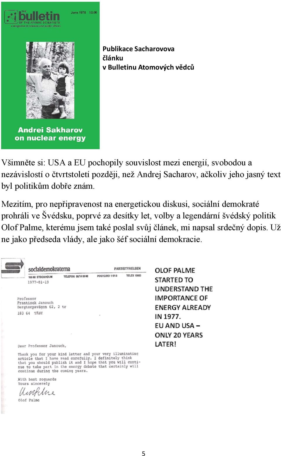 Mezitím, pro nepřipravenost na energetickou diskusi, sociální demokraté prohráli ve Švédsku, poprvé za desítky let, volby a