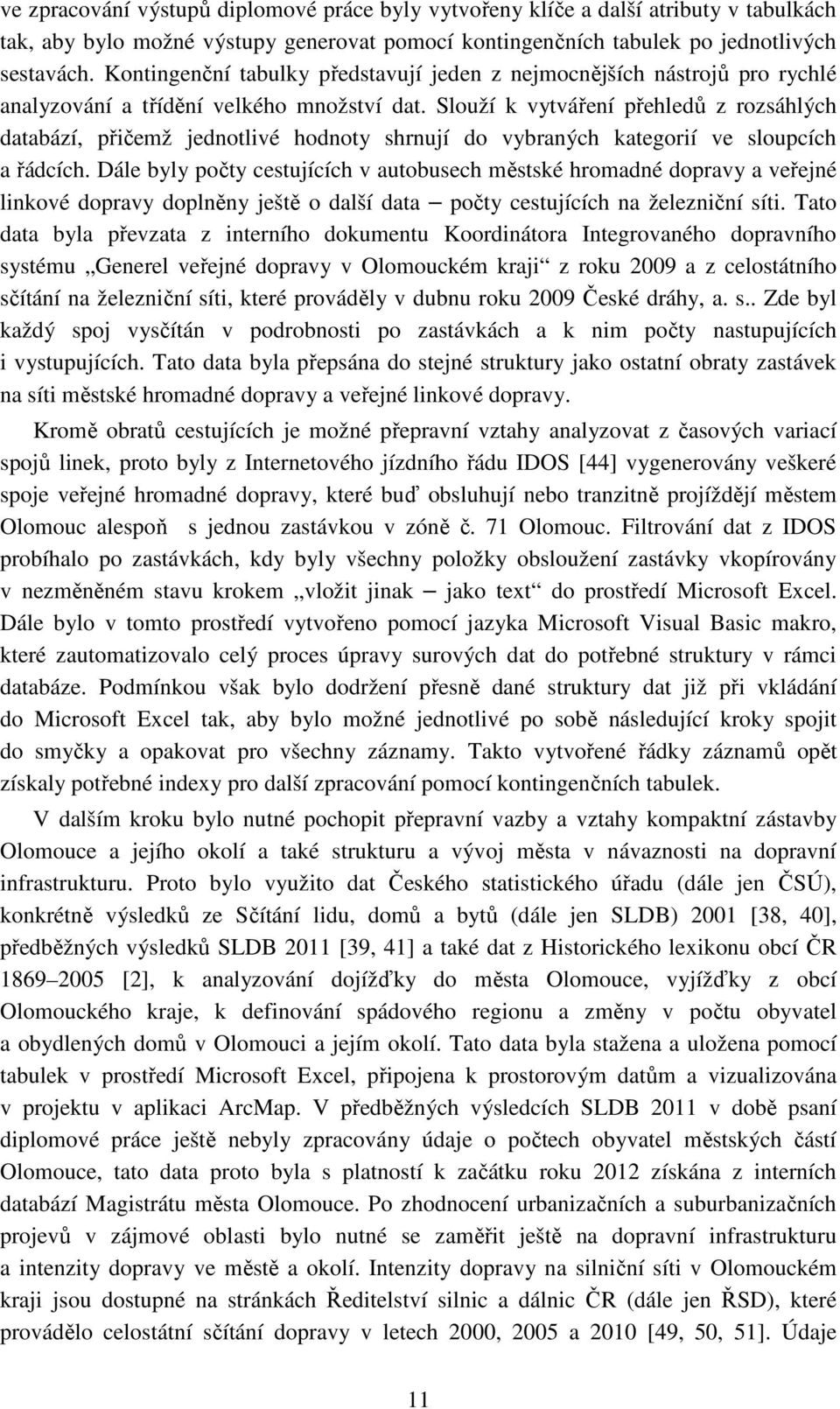 Slouží k vytváření přehledů z rozsáhlých databází, přičemž jednotlivé hodnoty shrnují do vybraných kategorií ve sloupcích a řádcích.