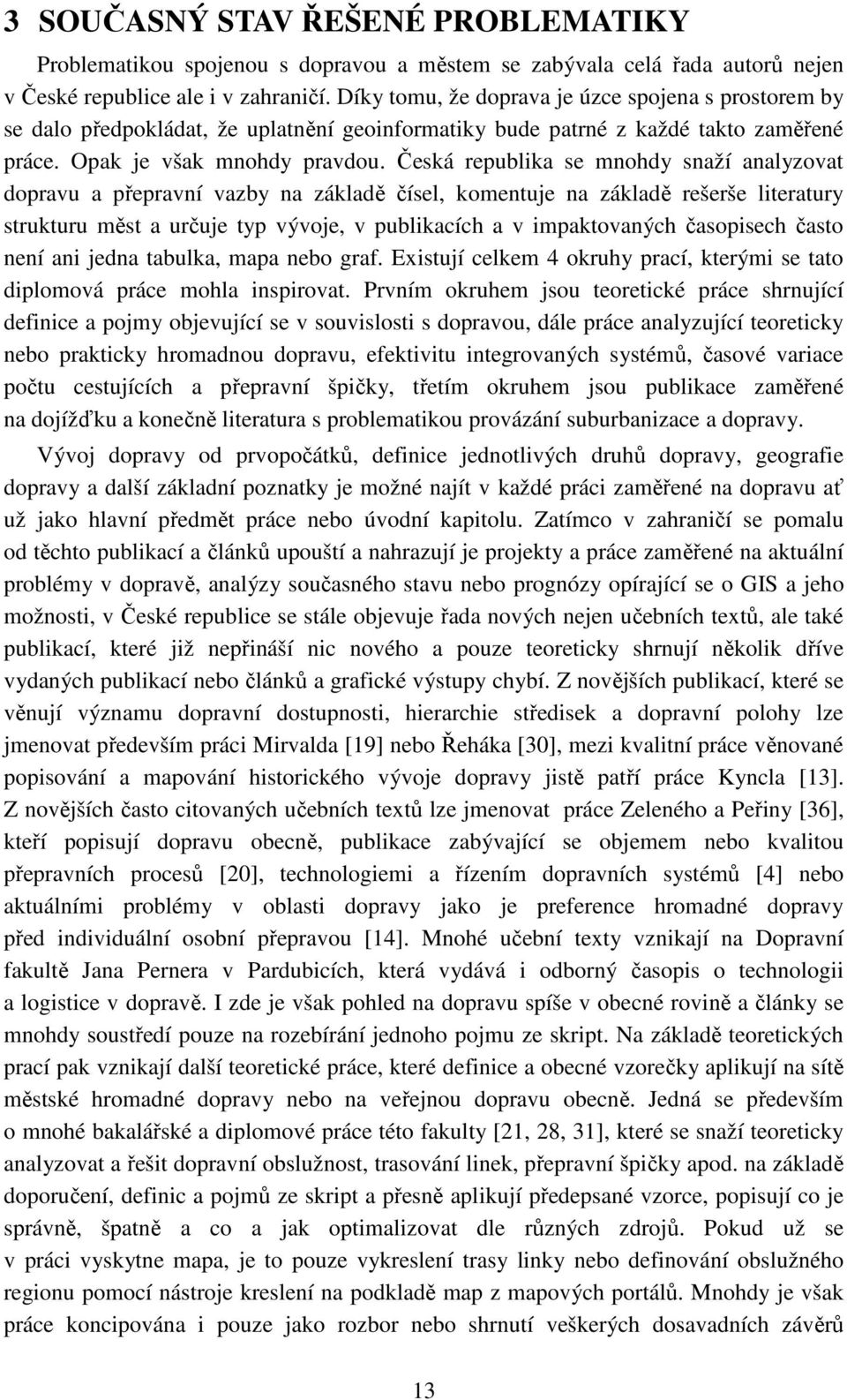 Česká republika se mnohdy snaží analyzovat dopravu a přepravní vazby na základě čísel, komentuje na základě rešerše literatury strukturu měst a určuje typ vývoje, v publikacích a v impaktovaných