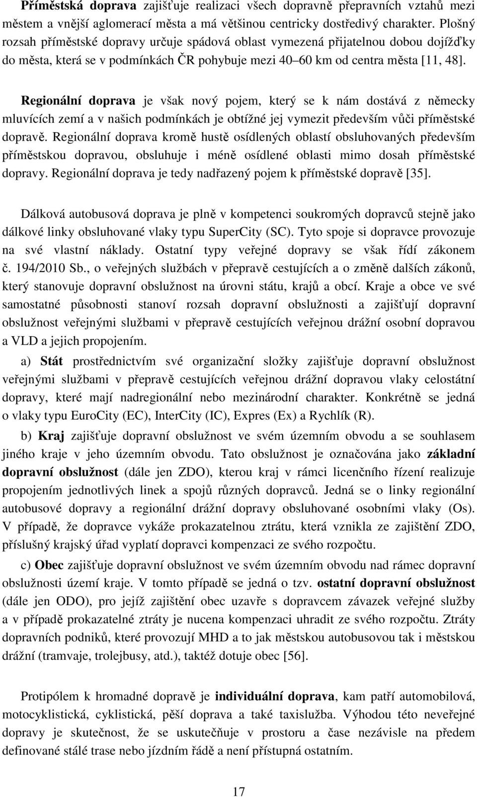 Regionální doprava je však nový pojem, který se k nám dostává z německy mluvících zemí a v našich podmínkách je obtížné jej vymezit především vůči příměstské dopravě.