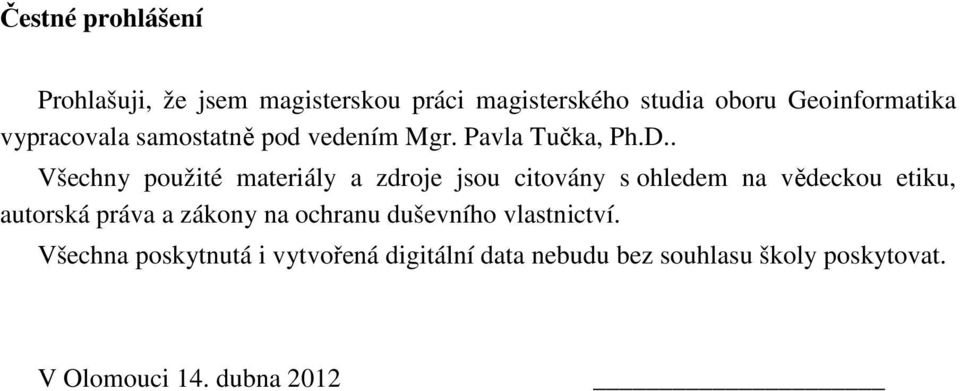 . Všechny použité materiály a zdroje jsou citovány s ohledem na vědeckou etiku, autorská práva a