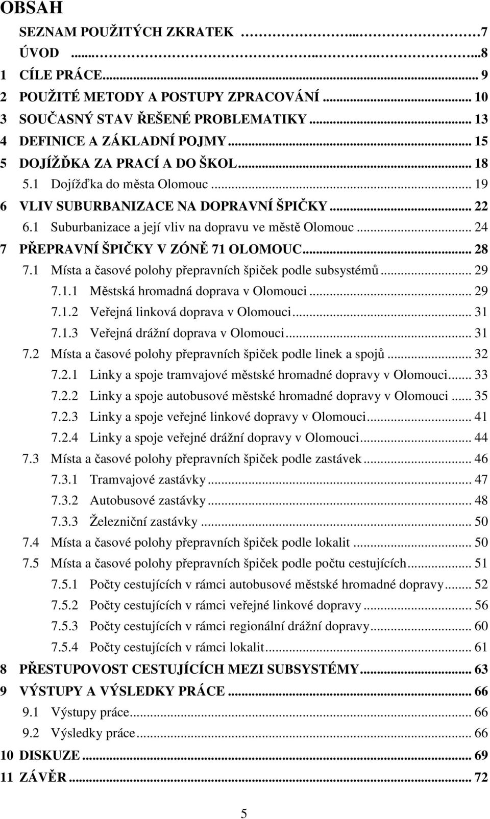 .. 24 7 PŘEPRAVNÍ ŠPIČKY V ZÓNĚ 71 OLOMOUC... 28 7.1 Místa a časové polohy přepravních špiček podle subsystémů... 29 7.1.1 Městská hromadná doprava v Olomouci... 29 7.1.2 Veřejná linková doprava v Olomouci.