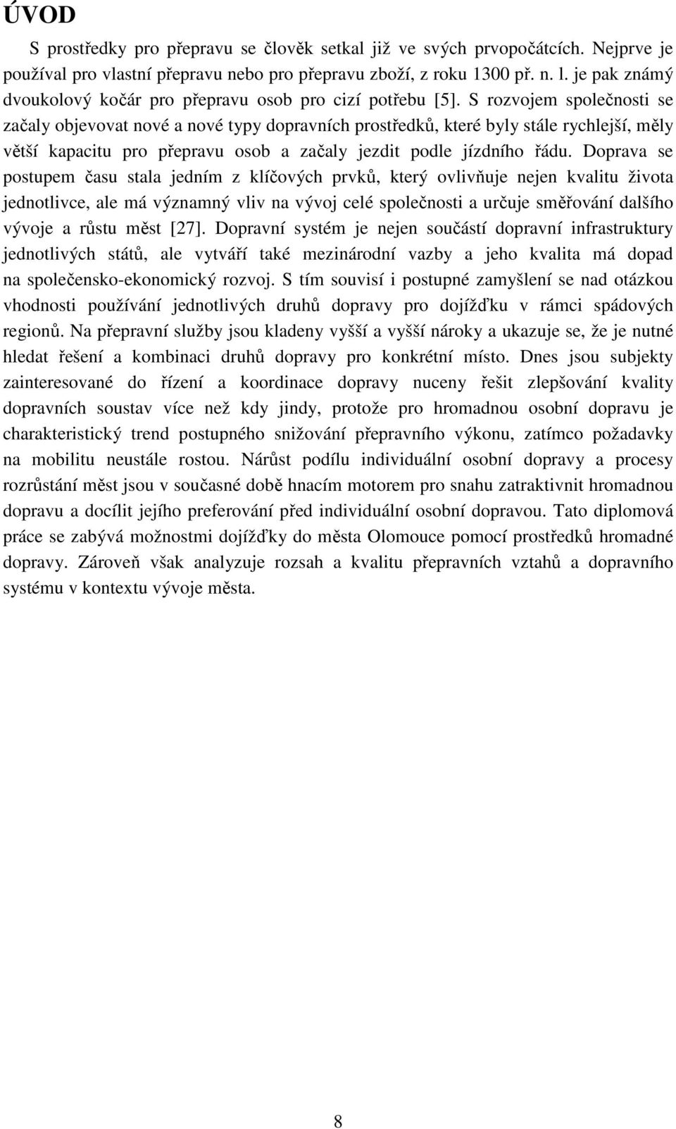 S rozvojem společnosti se začaly objevovat nové a nové typy dopravních prostředků, které byly stále rychlejší, měly větší kapacitu pro přepravu osob a začaly jezdit podle jízdního řádu.