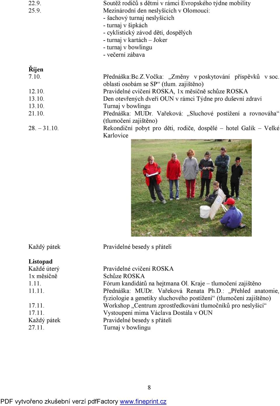 10. Turnaj v bowlingu 21.10. Přednáška: MUDr. Vařeková: Sluchové postižení a rovnováha (tlumočení zajištěno) 28. 31.10. Rekondiční pobyt pro děti, rodiče, dospělé hotel Galík Velké Karlovice Každý pátek Pravidelné besedy s přáteli Listopad Každé úterý Pravidelné cvičení ROSKA 1x měsíčně Schůze ROSKA 1.