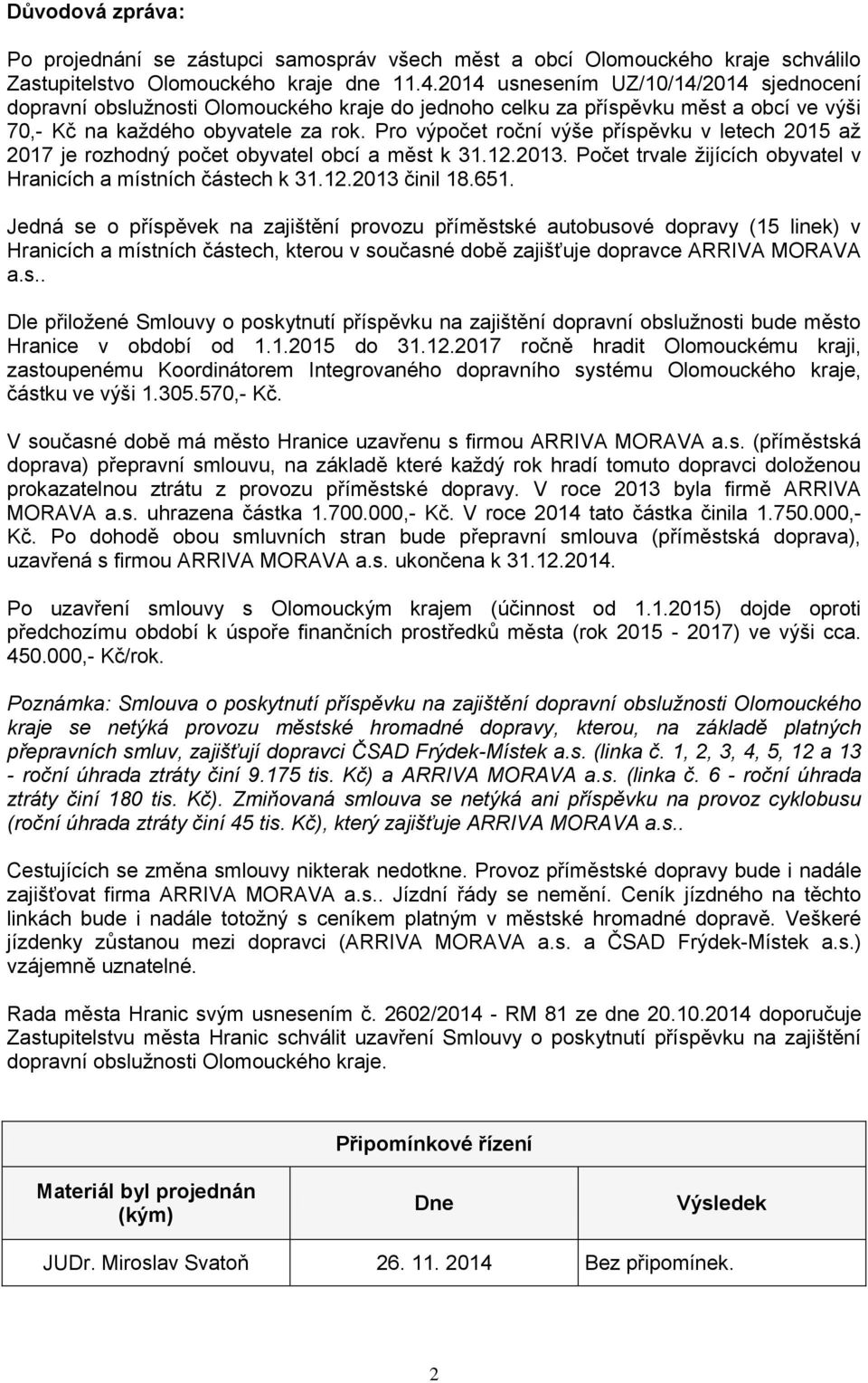 Pro výpočet roční výše příspěvku v letech 2015 až 2017 je rozhodný počet obyvatel obcí a měst k 31.12.2013. Počet trvale žijících obyvatel v Hranicích a místních částech k 31.12.2013 činil 18.651.