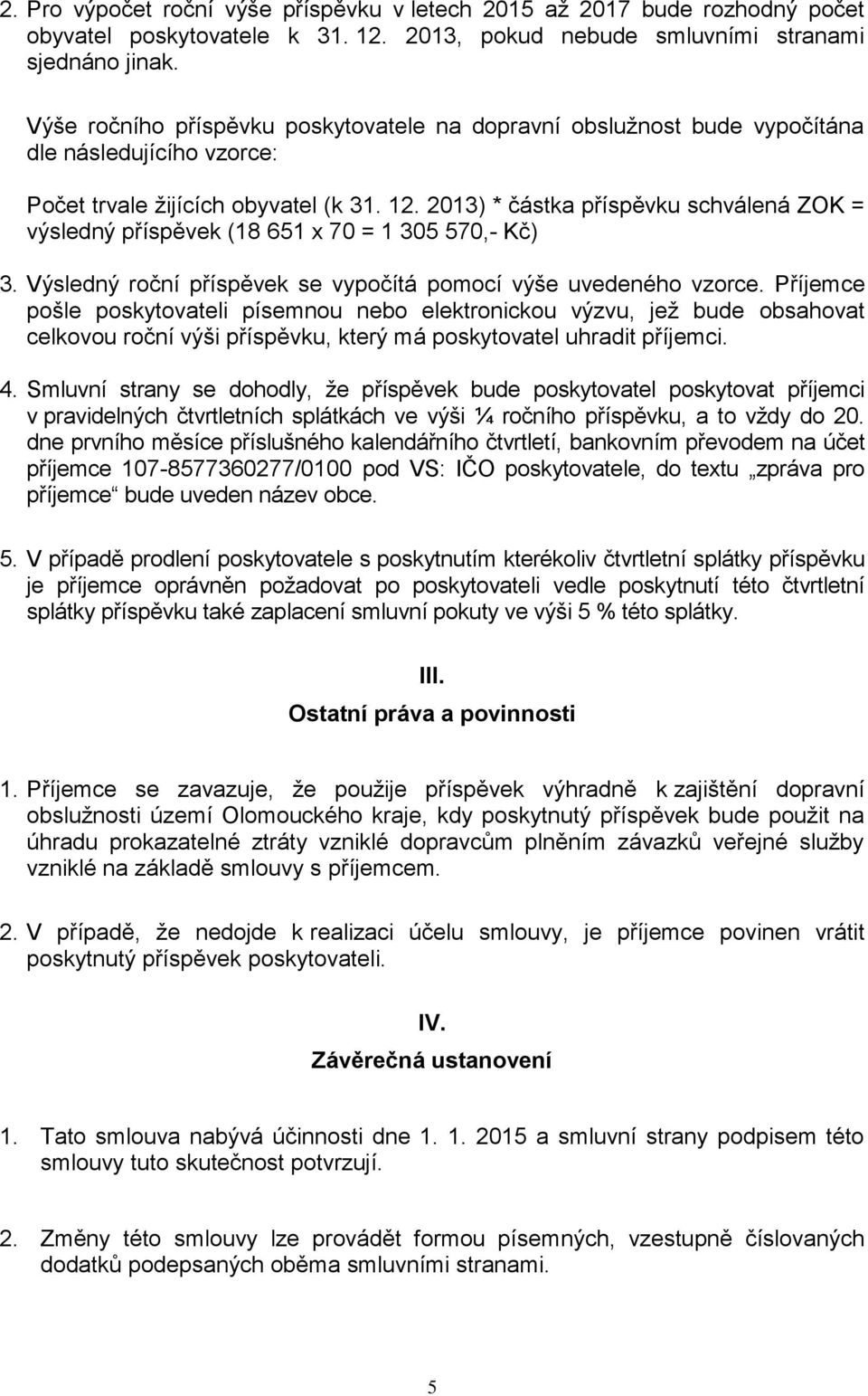 2013) * částka příspěvku schválená ZOK = výsledný příspěvek (18 651 x 70 = 1 305 570,- Kč) 3. Výsledný roční příspěvek se vypočítá pomocí výše uvedeného vzorce.