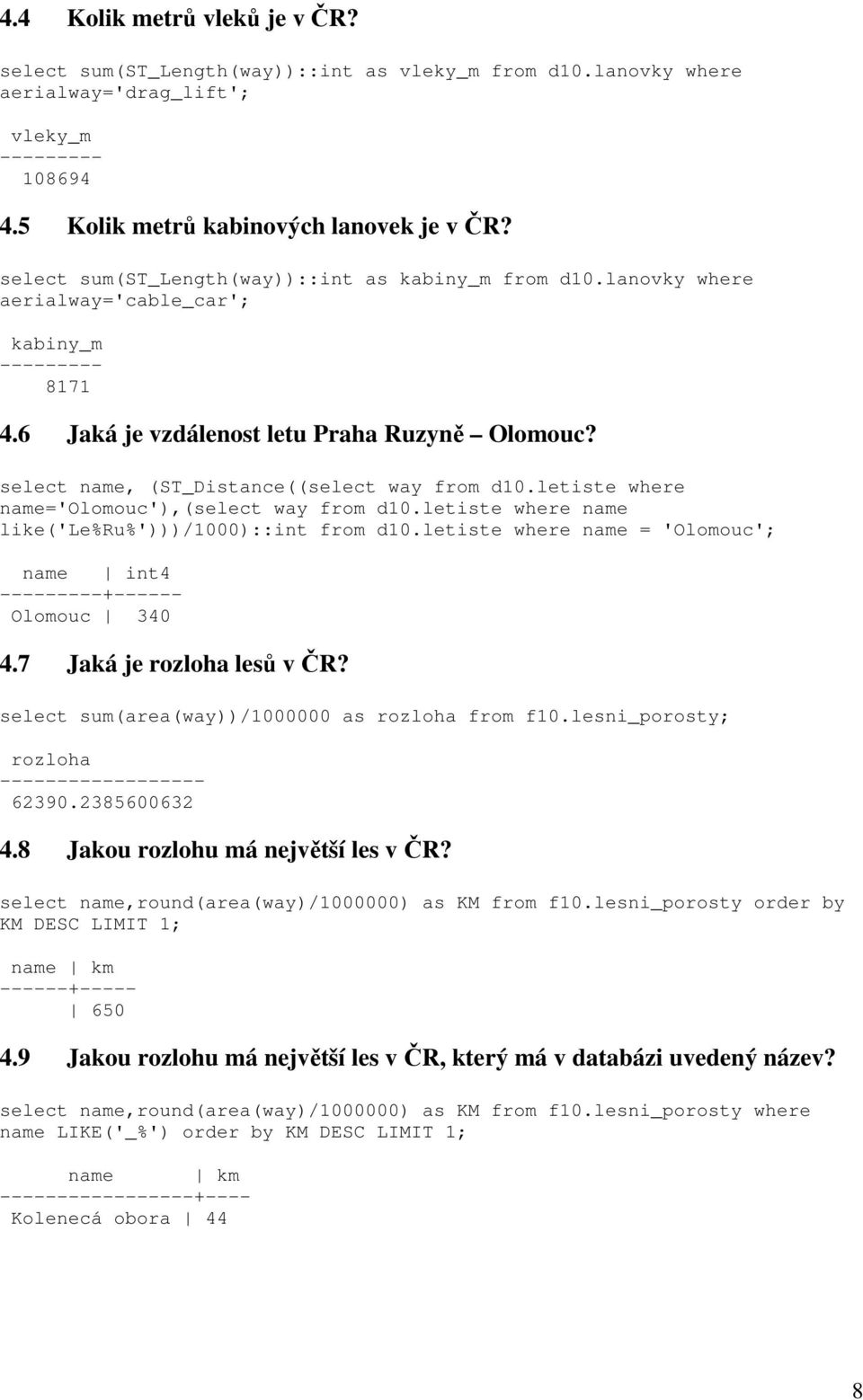 select name, (ST_Distance((select way from d10.letiste where name='olomouc'),(select way from d10.letiste where name like('le%ru%')))/1000)::int from d10.