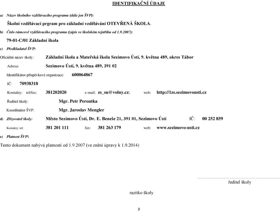 2007): 79-01-C/01 Základní škola c) Předkladatel ŠVP: Oficiální název školy: Základní škola a Mateřská škola Sezimovo Ústí, 9. května 489, okres Tábor Adresa: Sezimovo Ústí, 9.