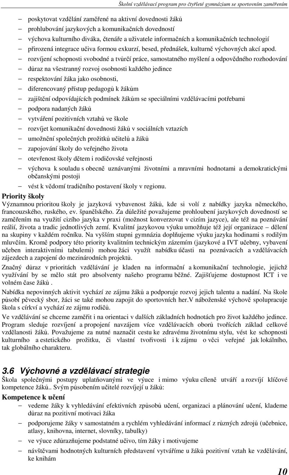 rozvíjení schopnosti svobodné a tvůrčí práce, samostatného myšlení a odpovědného rozhodování důraz na všestranný rozvoj osobnosti každého jedince respektování žáka jako osobnosti, diferencovaný