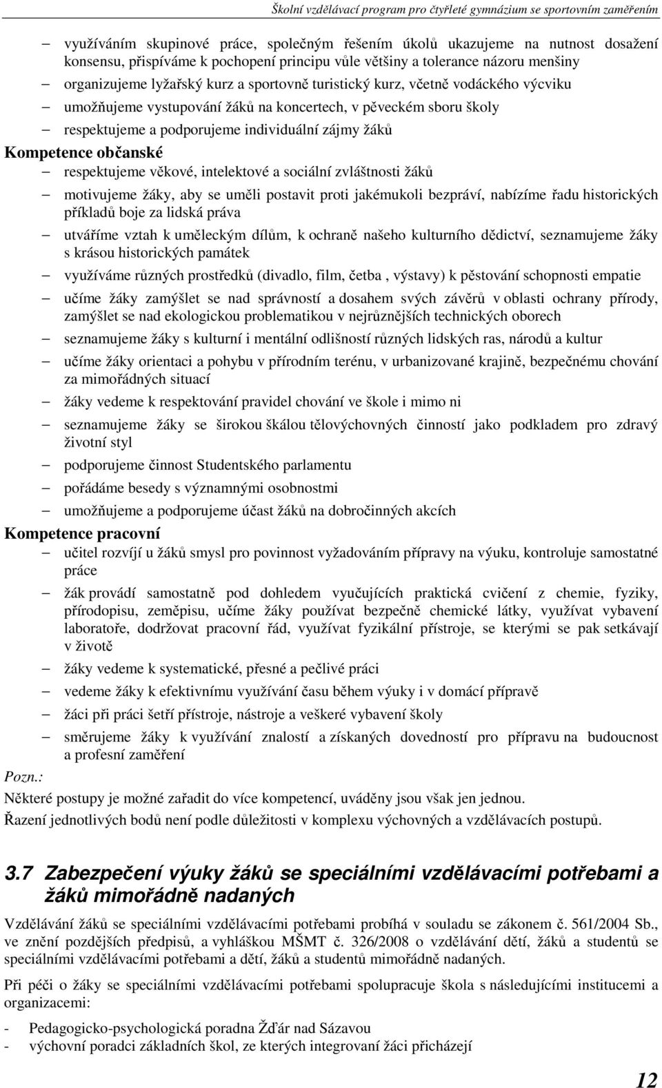 respektujeme věkové, intelektové a sociální zvláštnosti žáků motivujeme žáky, aby se uměli postavit proti jakémukoli bezpráví, nabízíme řadu historických příkladů boje za lidská práva utváříme vztah