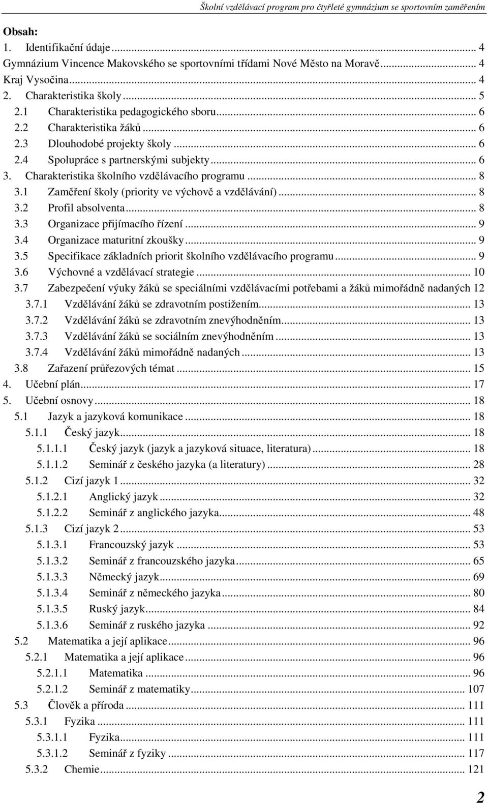 Charakteristika školního vzdělávacího programu... 8 3.1 Zaměření školy (priority ve výchově a vzdělávání)... 8 3.2 Profil absolventa... 8 3.3 Organizace přijímacího řízení... 9 3.