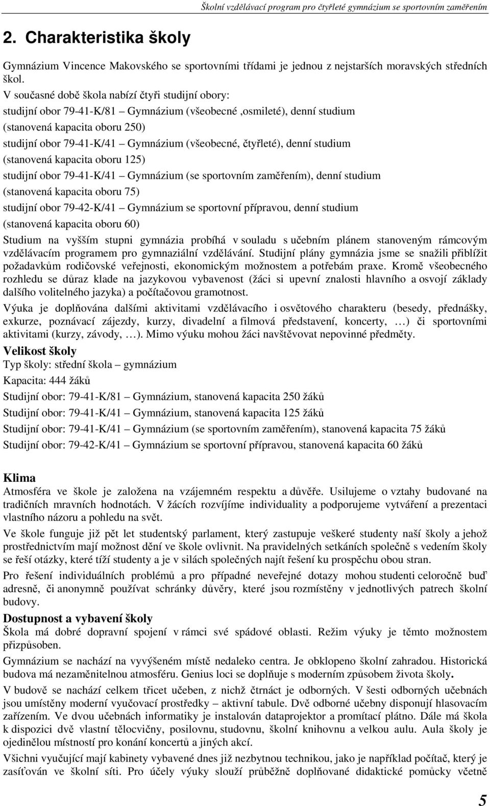 čtyřleté), denní studium (stanovená kapacita oboru 125) studijní obor 79-41-K/41 Gymnázium (se sportovním zaměřením), denní studium (stanovená kapacita oboru 75) studijní obor 79-42-K/41 Gymnázium se