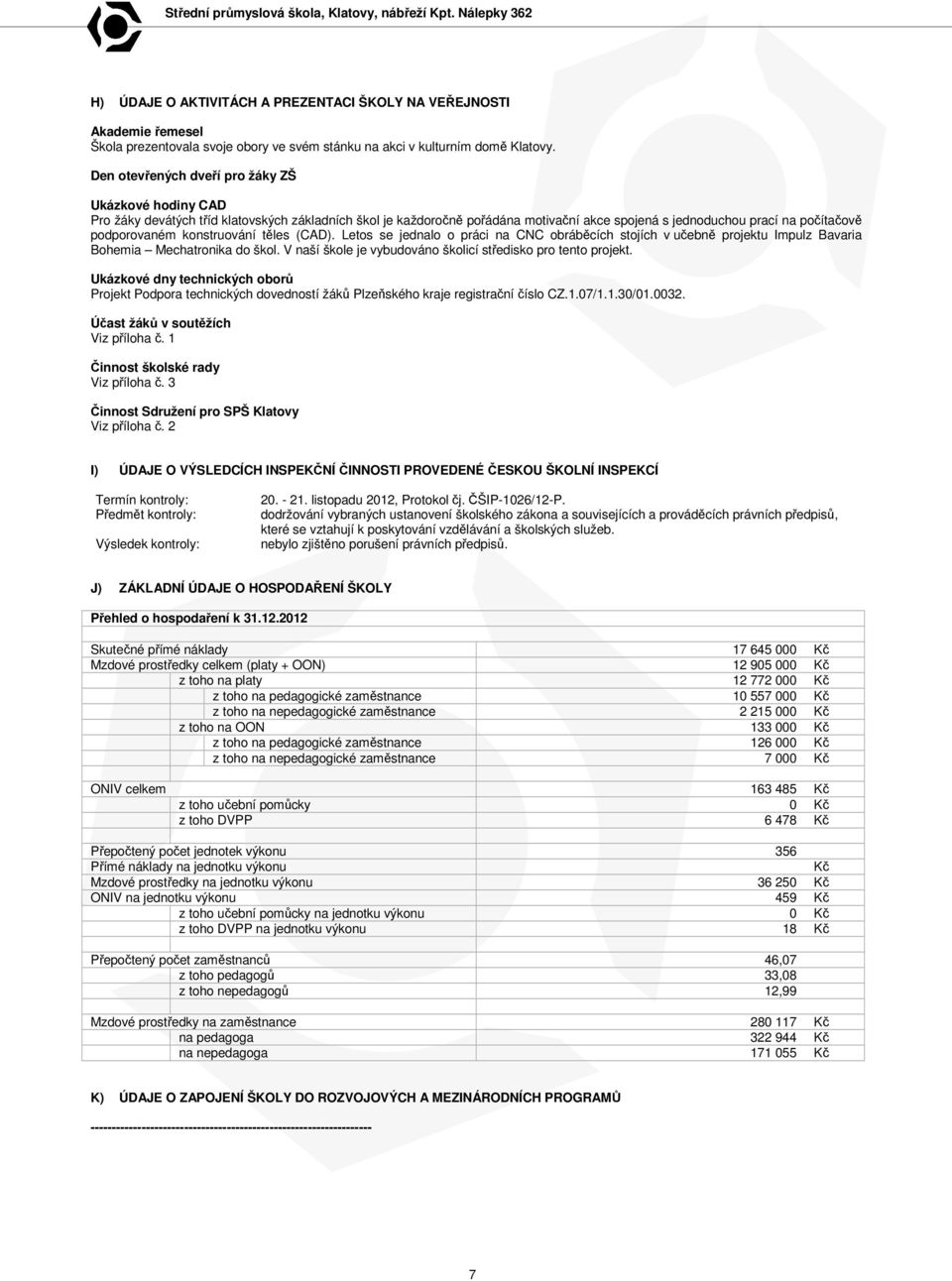 konstruování těles (CAD). Letos se jednalo o práci na CNC obráběcích stojích v učebně projektu Impulz Bavaria Bohemia Mechatronika do škol.