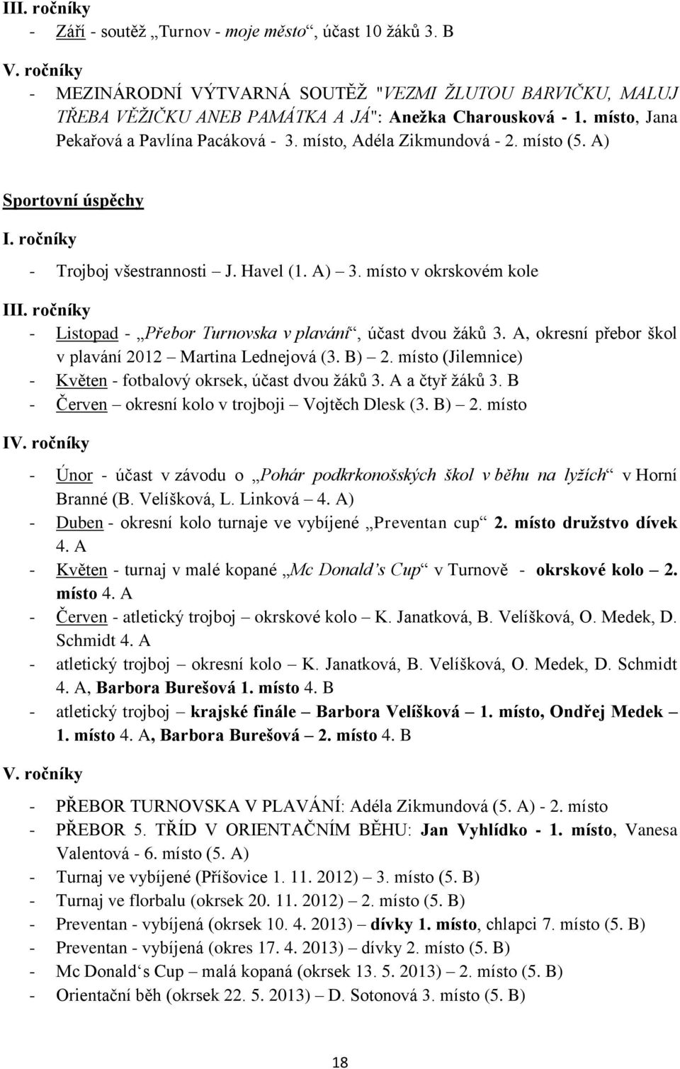 ročníky - Listopad - Přebor Turnovska v plavání, účast dvou žáků 3. A, okresní přebor škol v plavání 2012 Martina Lednejová (3. B) 2. místo (Jilemnice) - Květen - fotbalový okrsek, účast dvou žáků 3.