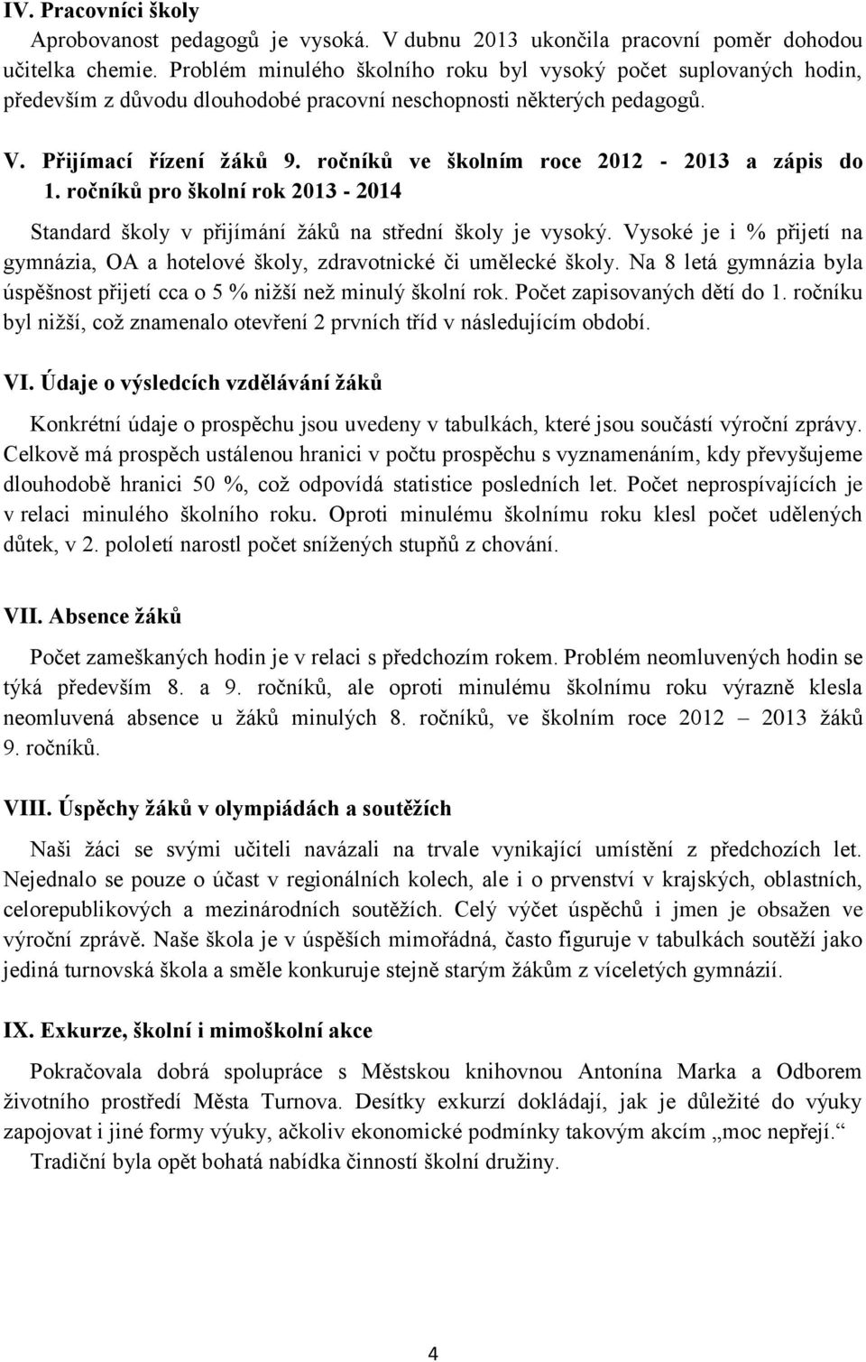 ročníků ve školním roce 2012-2013 a zápis do 1. ročníků pro školní rok 2013-2014 Standard školy v přijímání žáků na střední školy je vysoký.