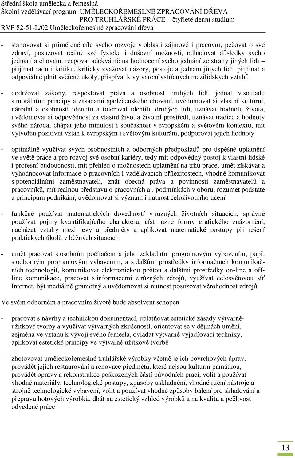 vytváření vstřícných mezilidských vztahů - dodržovat zákony, respektovat práva a osobnost druhých lidí, jednat v souladu s morálními principy a zásadami společenského chování, uvědomovat si vlastní