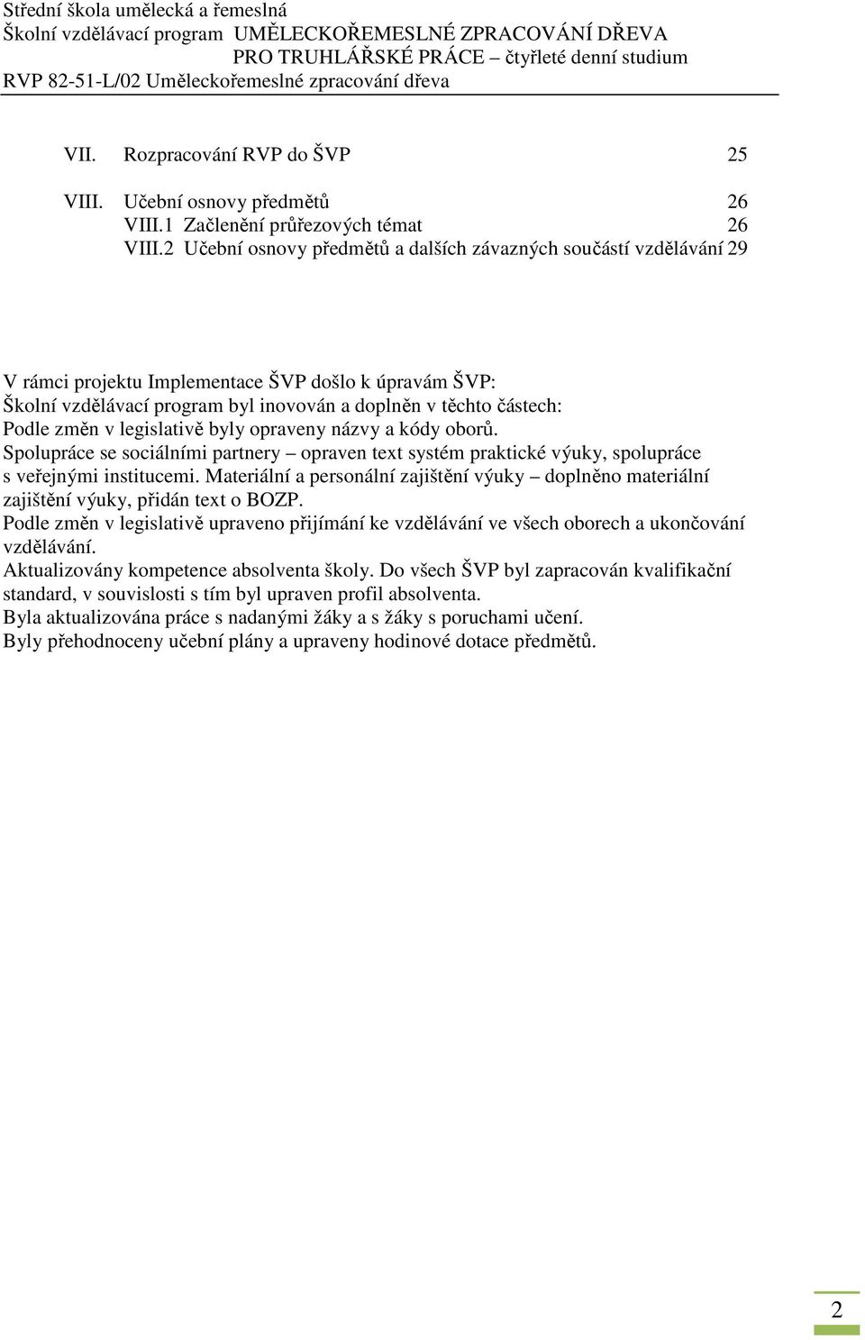 změn v legislativě byly opraveny názvy a kódy oborů. Spolupráce se sociálními partnery opraven text systém praktické výuky, spolupráce s veřejnými institucemi.