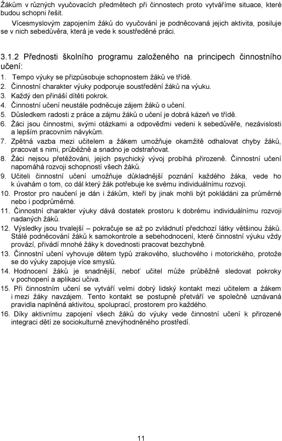 2 Přednosti školního programu založeného na principech činnostního učení: 1. Tempo výuky se přizpůsobuje schopnostem žáků ve třídě. 2. Činnostní charakter výuky podporuje soustředění žáků na výuku. 3.