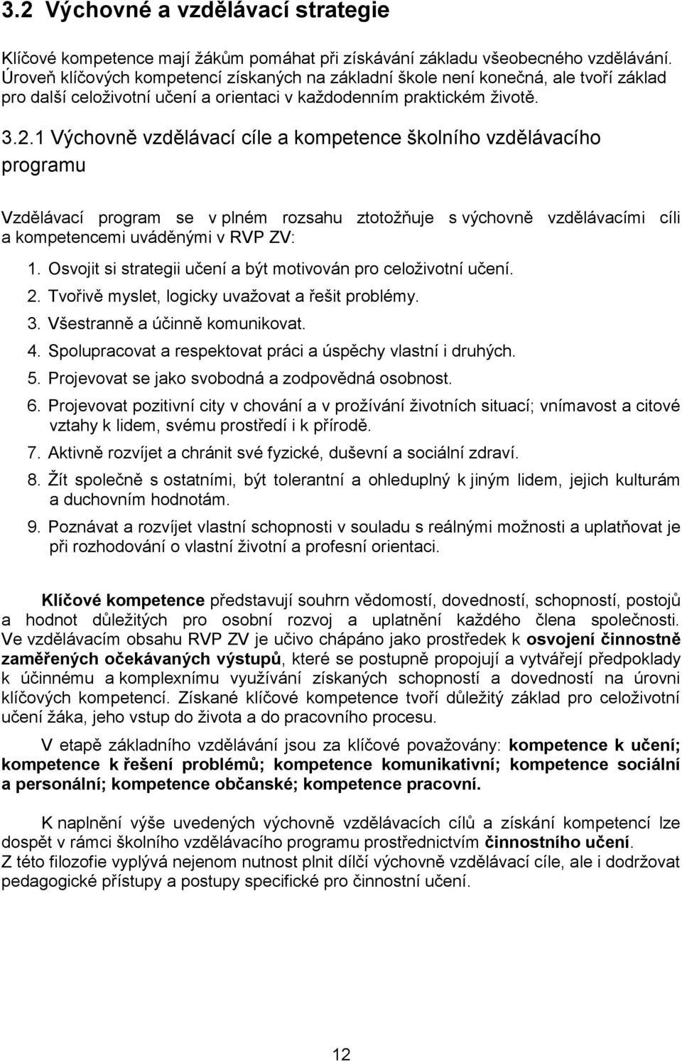 1 Výchovně vzdělávací cíle a kompetence školního vzdělávacího programu Vzdělávací program se v plném rozsahu ztotožňuje s výchovně vzdělávacími cíli a kompetencemi uváděnými v RVP ZV: 1.