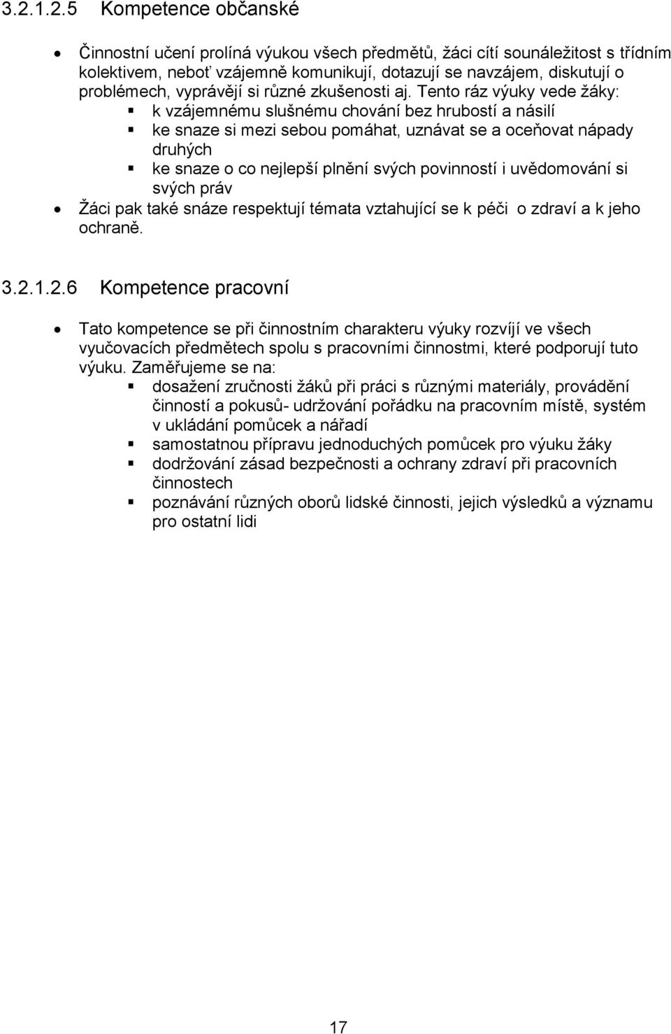 Tento ráz výuky vede žáky: k vzájemnému slušnému chování bez hrubostí a násilí ke snaze si mezi sebou pomáhat, uznávat se a oceňovat nápady druhých ke snaze o co nejlepší plnění svých povinností i