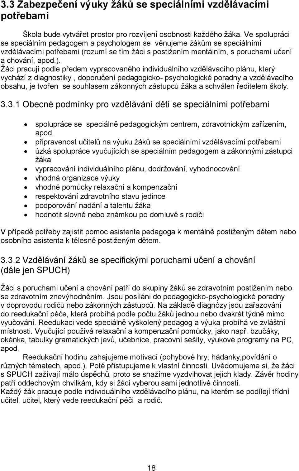 Žáci pracují podle předem vypracovaného individuálního vzdělávacího plánu, který vychází z diagnostiky, doporučení pedagogicko- psychologické poradny a vzdělávacího obsahu, je tvořen se souhlasem