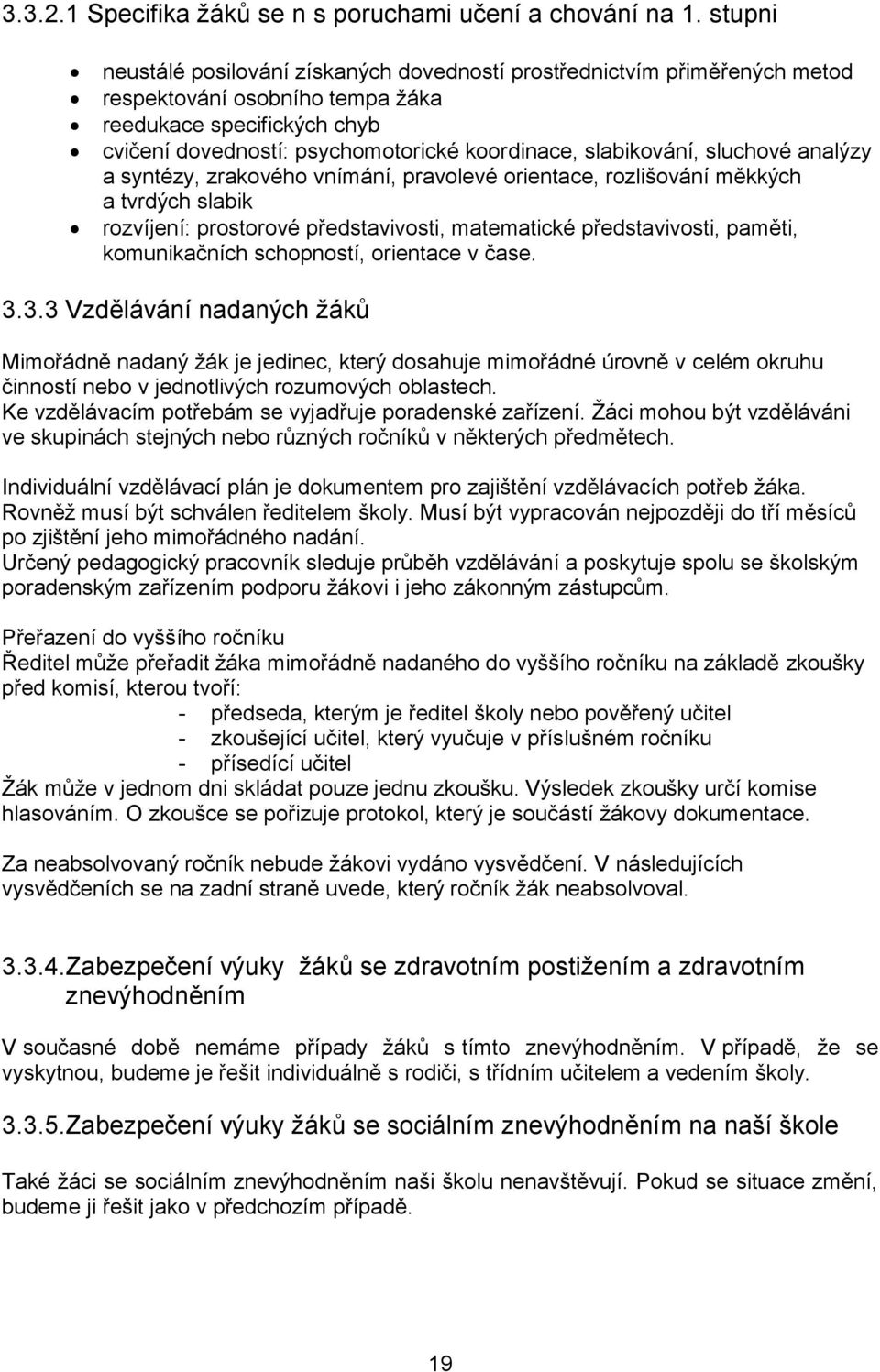 slabikování, sluchové analýzy a syntézy, zrakového vnímání, pravolevé orientace, rozlišování měkkých a tvrdých slabik rozvíjení: prostorové představivosti, matematické představivosti, paměti,