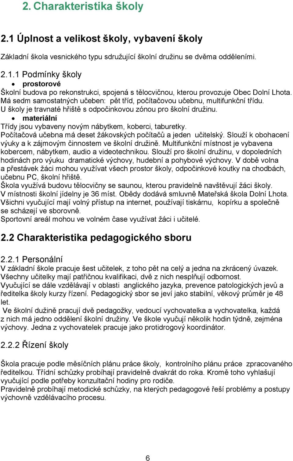 materiální Třídy jsou vybaveny novým nábytkem, koberci, taburetky. Počítačová učebna má deset žákovských počítačů a jeden učitelský. Slouží k obohacení výuky a k zájmovým činnostem ve školní družině.