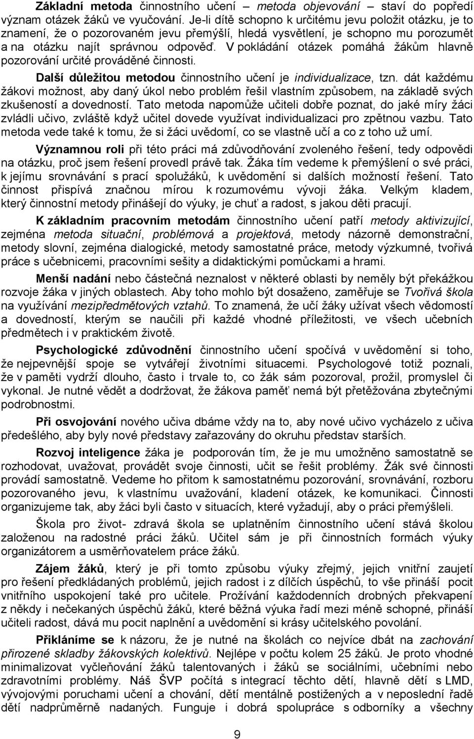 V pokládání otázek pomáhá žákům hlavně pozorování určité prováděné činnosti. Další důležitou metodou činnostního učení je individualizace, tzn.