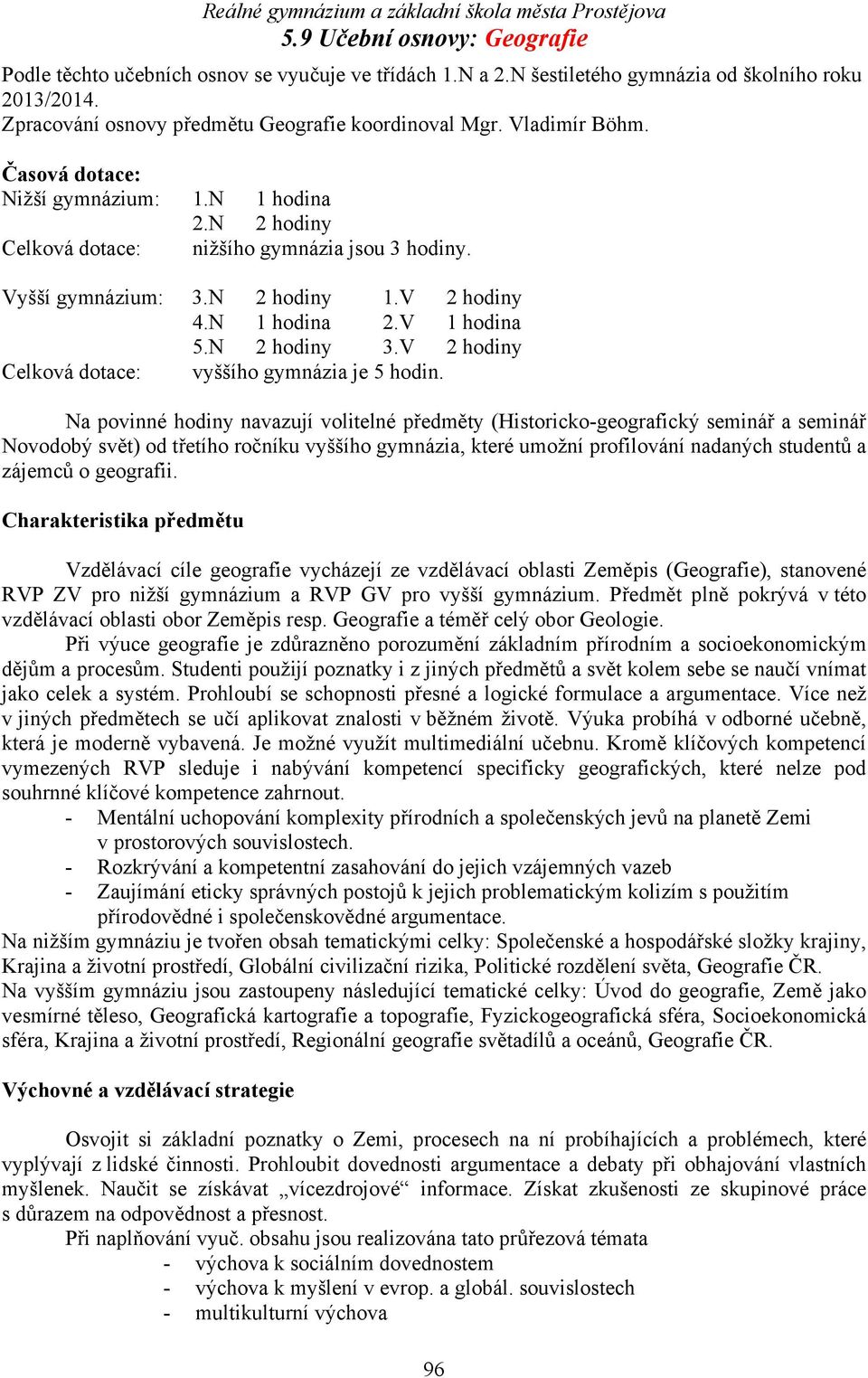 V 2 hodiny Celková dotace: vyššího gymnázia je 5 hodin.