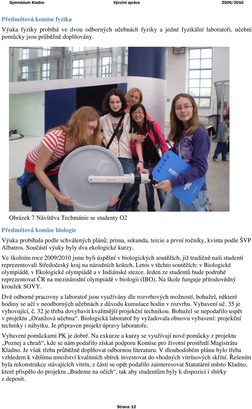 Součástí výuky byly dva ekologické kurzy. Ve školním roce 2009/2010 jsme byli úspěšní v biologických soutěžích, již tradičně naši studenti reprezentovali Středočeský kraj na národních kolech.