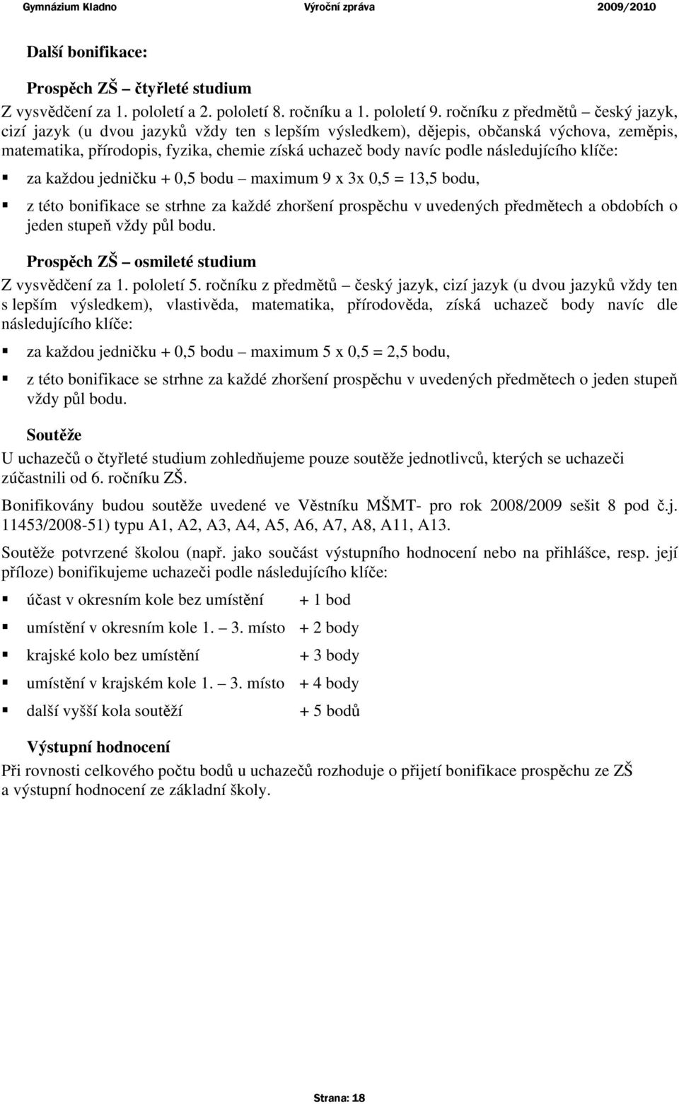 následujícího klíče: za každou jedničku + 0,5 bodu maximum 9 x 3x 0,5 = 13,5 bodu, z této bonifikace se strhne za každé zhoršení prospěchu v uvedených předmětech a obdobích o jeden stupeň vždy půl