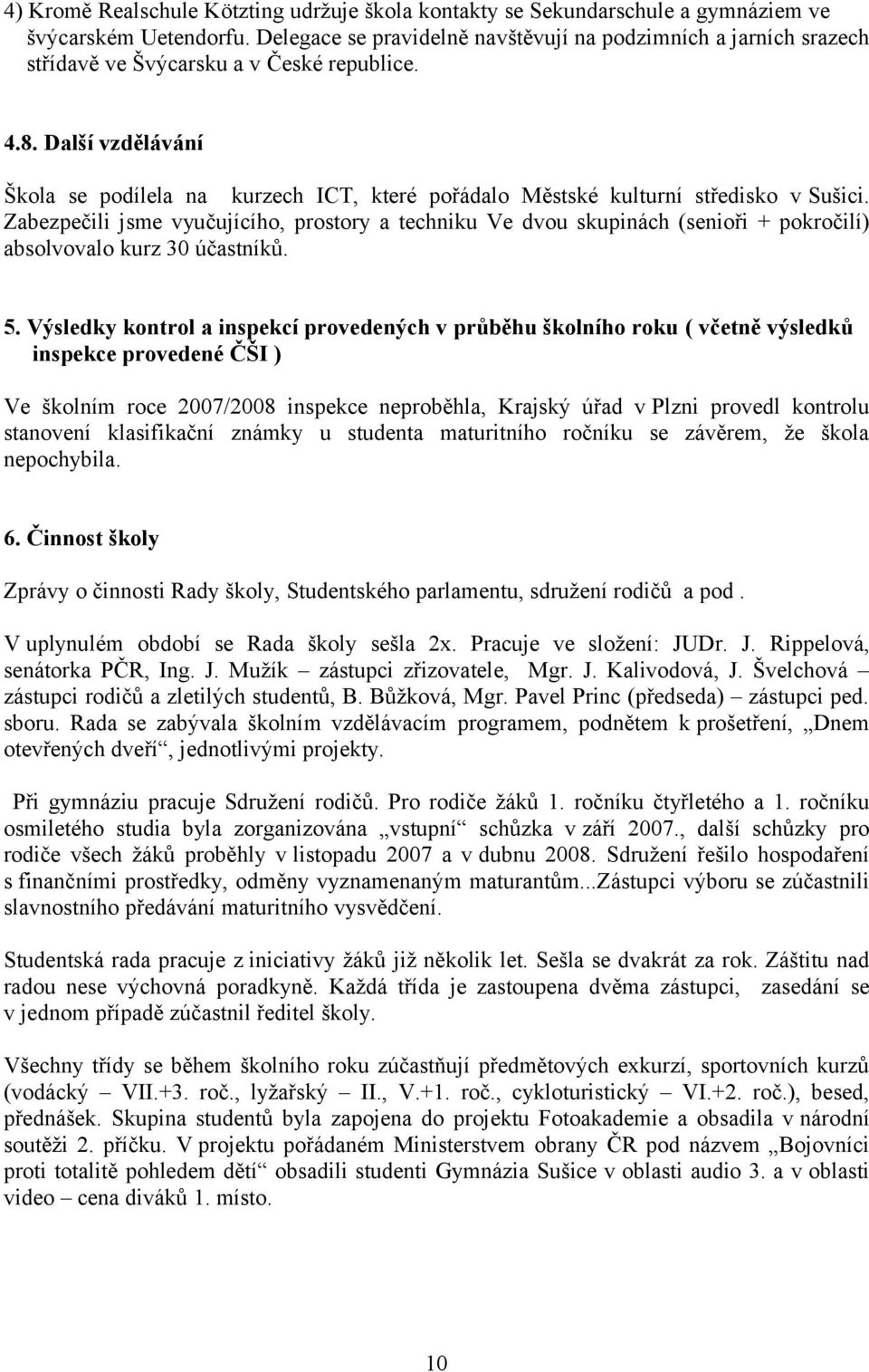 Další vzdělávání Škola se podílela na kurzech ICT, které pořádalo Městské kulturní středisko v Sušici.