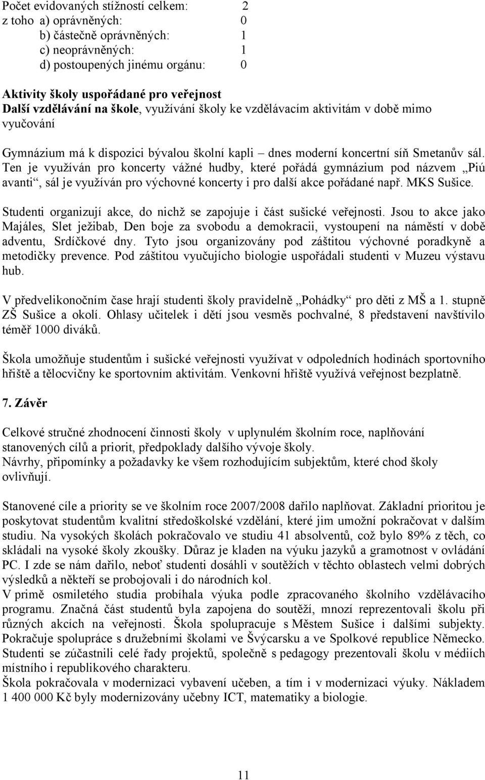 Ten je využíván pro koncerty vážné hudby, které pořádá gymnázium pod názvem Piú avanti, sál je využíván pro výchovné koncerty i pro další akce pořádané např. MKS Sušice.