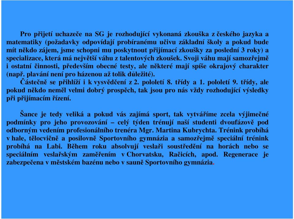 Svoji váhu mají samozřejmě i ostatní činnosti, především obecné testy, ale některé mají spíše okrajový charakter (např. plavání není pro házenou až tolik důležité).