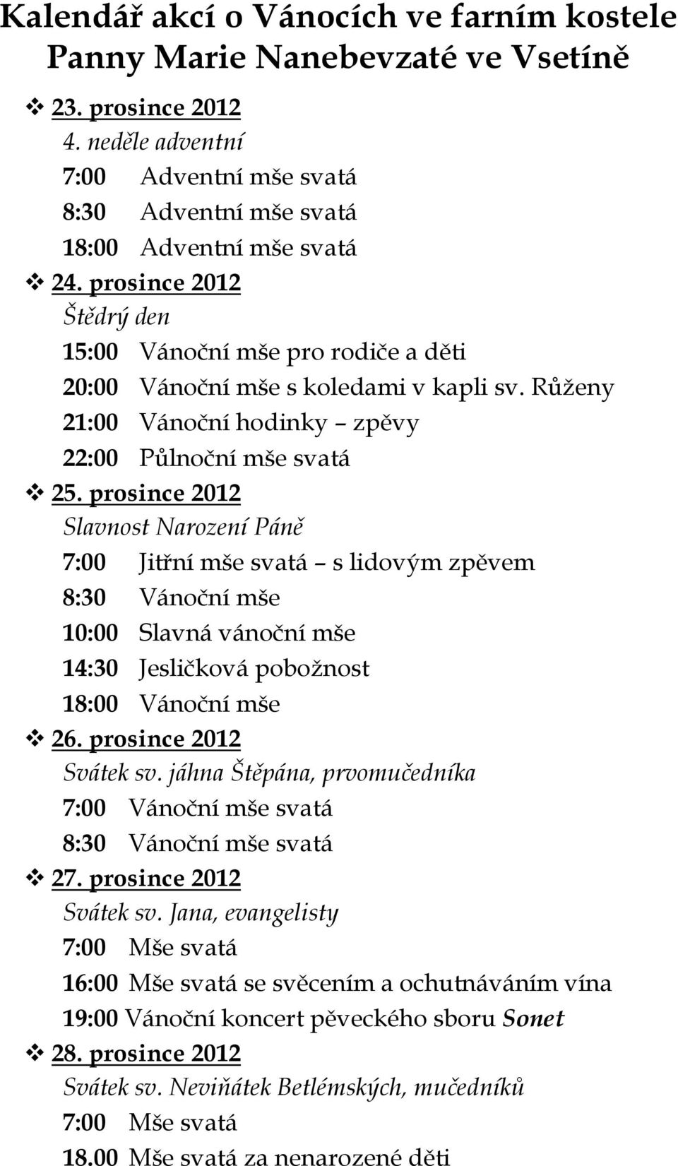 prosince 2012 Slavnost Narození Páně 7:00 Jitřní mše svatá s lidovým zpěvem 8:30 Vánoční mše 10:00 Slavná vánoční mše 14:30 Jesličková pobožnost 18:00 Vánoční mše 26. prosince 2012 Svátek sv.