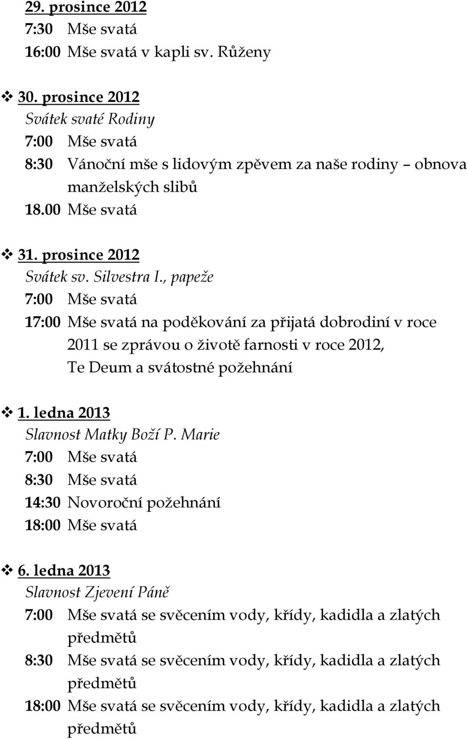 , papeže 7:00 Mše svatá 17:00 Mše svatá na poděkování za přijatá dobrodiní v roce 2011 se zprávou o životě farnosti v roce 2012, Te Deum a svátostné požehnání 1.